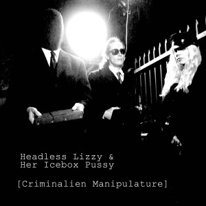  Criminalien Manipulature by Headless Lizzy & Her Icebox Pussy